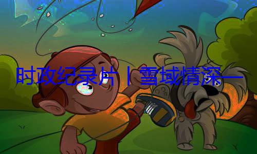 习近平席西藏自治动纪实丨雪域情深央代表团出总书记率中周年庆祝活区成立60时政纪录片